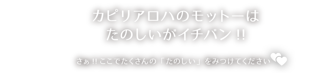 カピリアロハのモットーはたのしいがイチバン!!